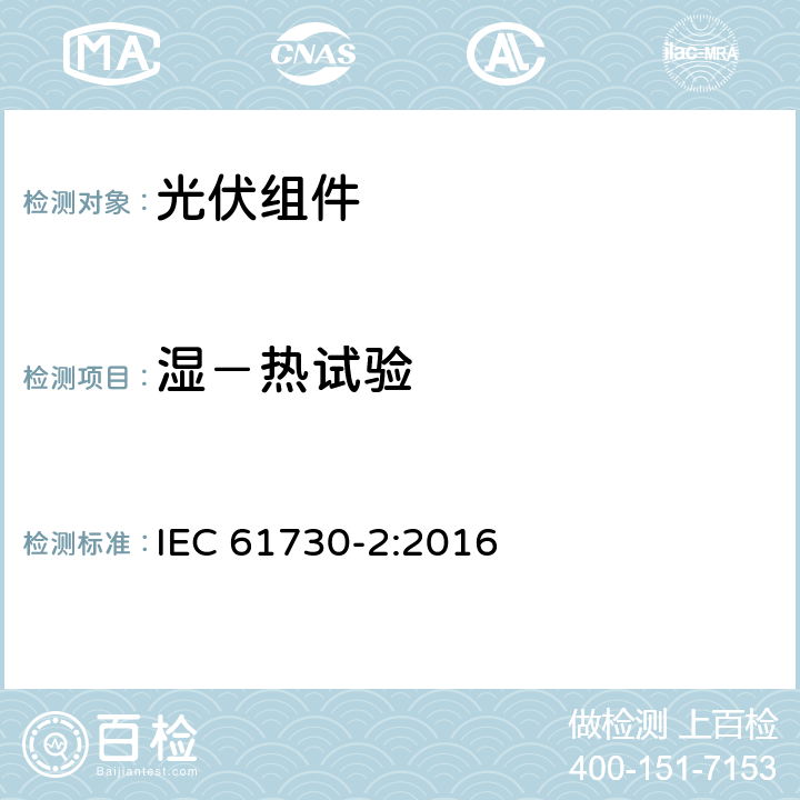 湿－热试验 光伏组件安全鉴定第二部分：试验要求 IEC 61730-2:2016 10.30