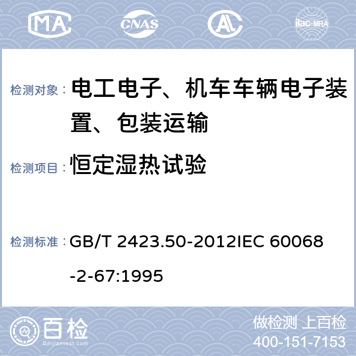 恒定湿热试验 环境试验 第2部分：试验方法 试验Cy：恒定湿热主要 用于元件的加速试验 GB/T 2423.50-2012
IEC 60068-2-67:1995