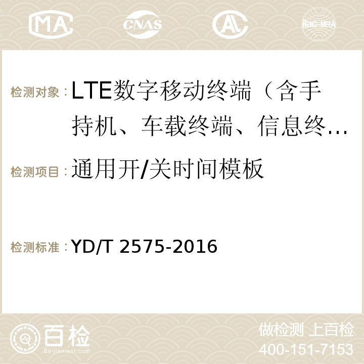 通用开/关时间模板 YD/T 2575-2016 TD-LTE数字蜂窝移动通信网 终端设备技术要求(第一阶段)(附2018年第1号修改单和2022年第2号修改单)