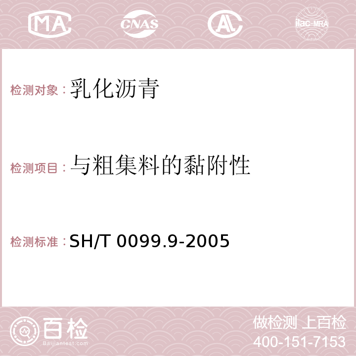 与粗集料
的黏附性 SH/T 0099.9-2005 乳化沥青与施工集料的裹附试验法