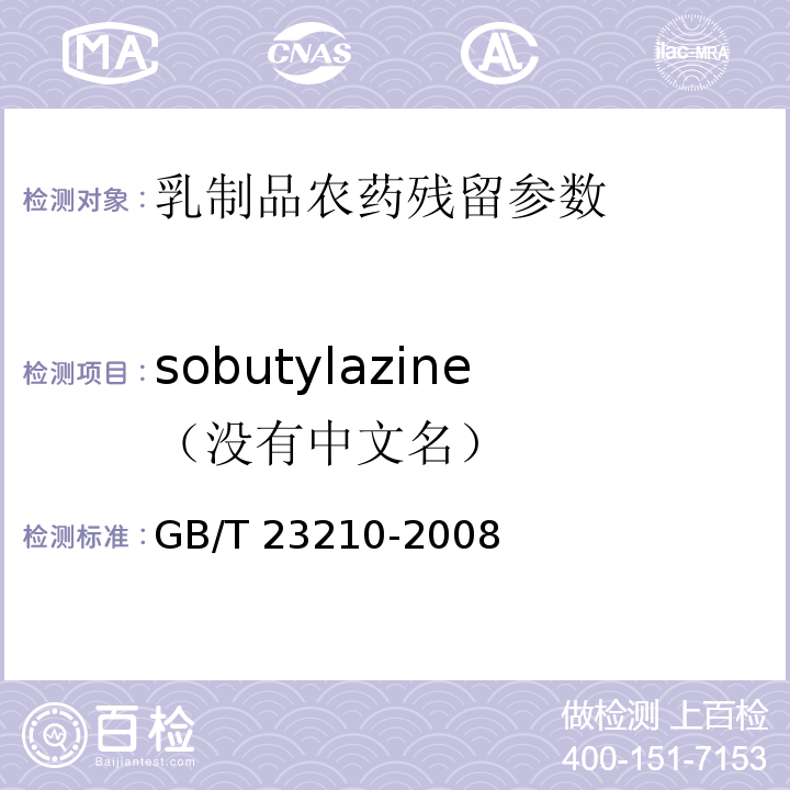 sobutylazine（没有中文名） GB/T 23210-2008 牛奶和奶粉中511种农药及相关化学品残留量的测定 气相色谱-质谱法