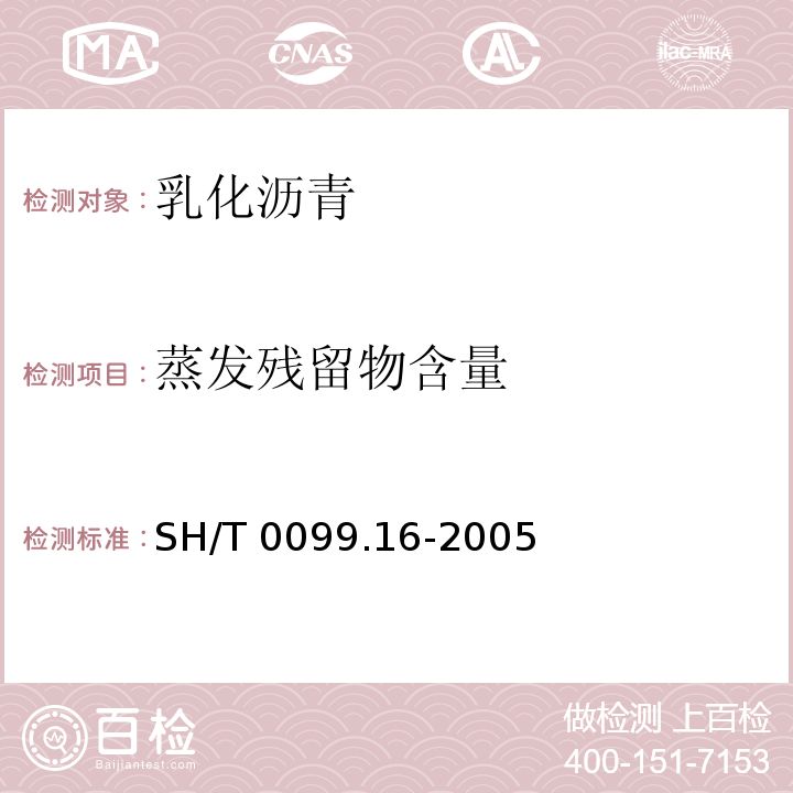 蒸发残留物
含量 SH/T 0099.16-2005 乳化沥青残留物含量测定法(低温减压蒸馏法)
