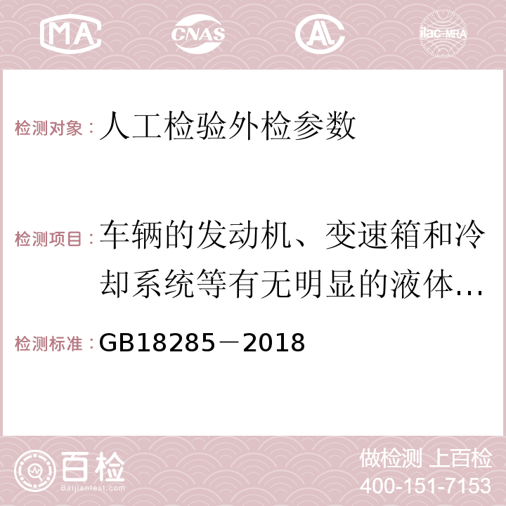 车辆的发动机、变速箱和冷却系统等有无明显的液体渗漏 GB 18285-2018 汽油车污染物排放限值及测量方法（双怠速法及简易工况法）