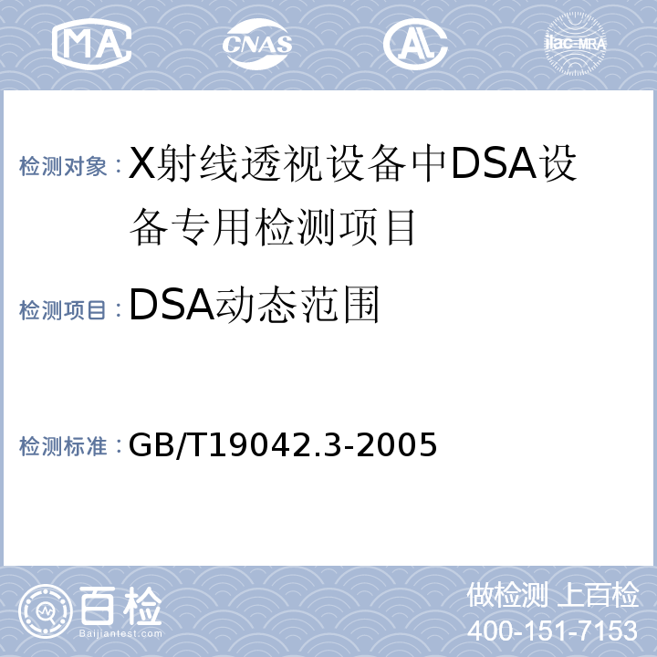 DSA动态范围 医用成像部门的评价及例行试验 第3-3部分：数字减影血管造影（DSA）X射线设备成像性能验收试验GB/T19042.3-2005