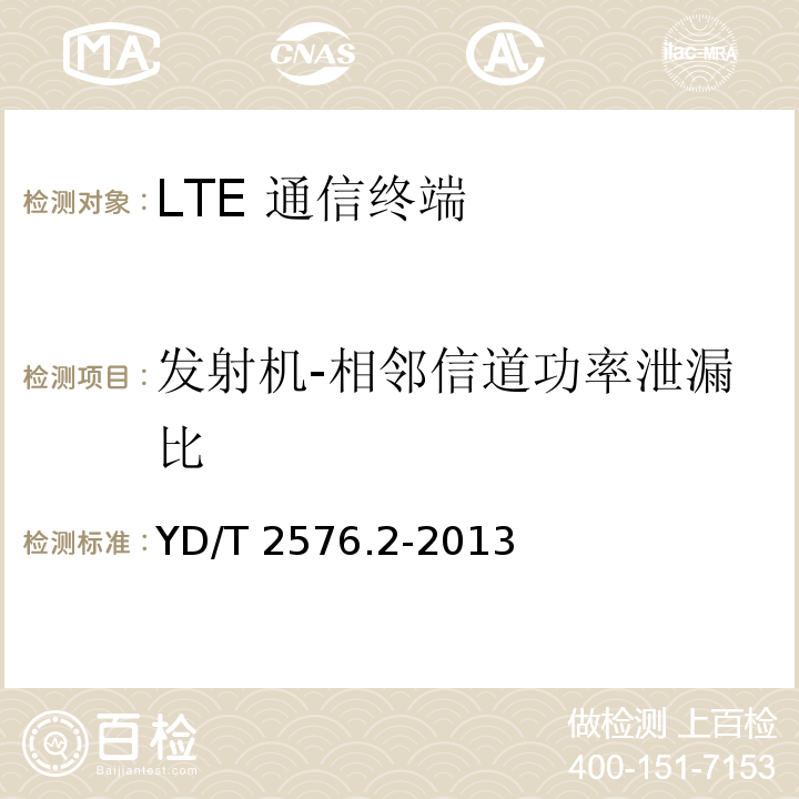 发射机-相邻信道功率泄漏比 YD/T 2576.2-2013 TD-LTE数字蜂窝移动通信网 终端设备测试方法(第一阶段) 第2部分:无线射频性能测试(附2018年第1号修改单和附2022年第2号修改单)