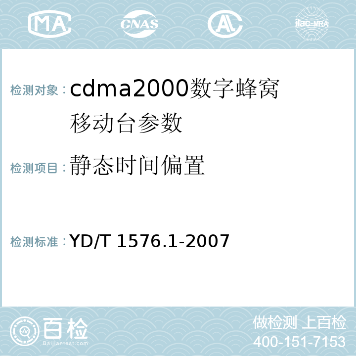 静态时间偏置 2GHz cdma2000数字蜂窝移动通信网设备测试方法：移动台 第1部分 基本无线指标、功能和性能 YD/T 1576.1-2007