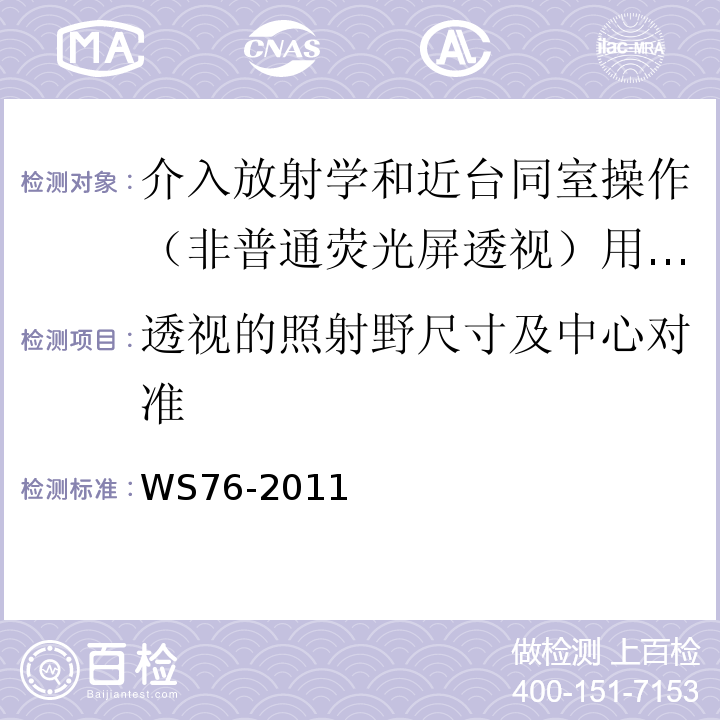 透视的照射野尺寸及中心对准 WS 76-2011 医用常规X射线诊断设备影像质量控制检测规范 WS76-2011（10.8、附录B表B.1）