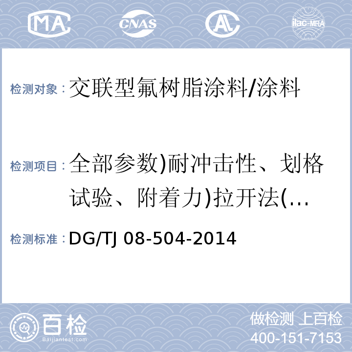 全部参数)耐冲击性、划格试验、附着力)拉开法(、耐弯曲性、耐酸性、耐碱性、耐水性、耐湿冷热循环性、耐沾污性、耐湿热性、耐盐雾性、耐人工老化性、自然气候暴晒( TJ 08-504-2014 外墙涂料工程应用技术规程 （3.0.2）/DG/TJ 08-504-2014