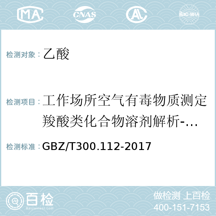 工作场所空气有毒物质测定羧酸类化合物溶剂解析-气相色谱法GBZ/T160.59-2004（3） GBZ/T 300.112-2017 工作场所空气有毒物质测定 第112部分：甲酸和乙酸