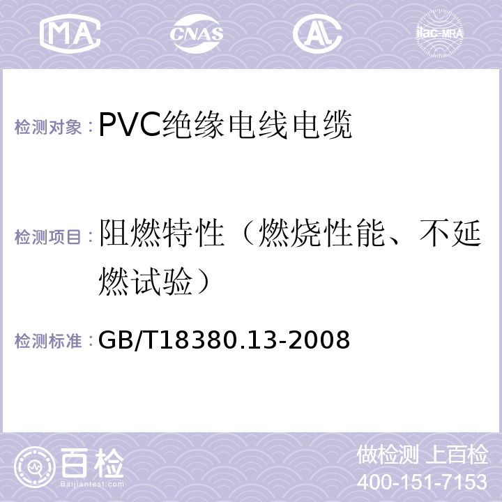 阻燃特性（燃烧性能、不延燃试验） GB/T 18380.13-2008 电缆和光缆在火焰条件下的燃烧试验 第13部分:单根绝缘电线电缆火焰垂直蔓延试验 测定燃烧的滴落(物)/微粒的试验方法