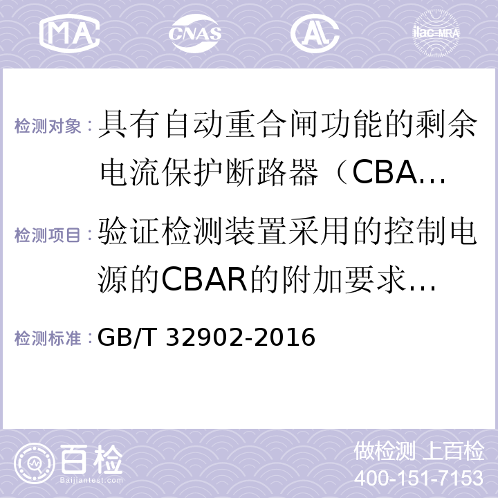 验证检测装置采用的控制电源的CBAR的附加要求（适用时） GB/T 32902-2016 具有自动重合闸功能的剩余电流保护断路器(CBAR)