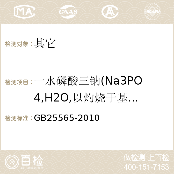 一水磷酸三钠(Na3PO4,H2O,以灼烧干基计) GB 25565-2010 食品安全国家标准 食品添加剂 磷酸三钠