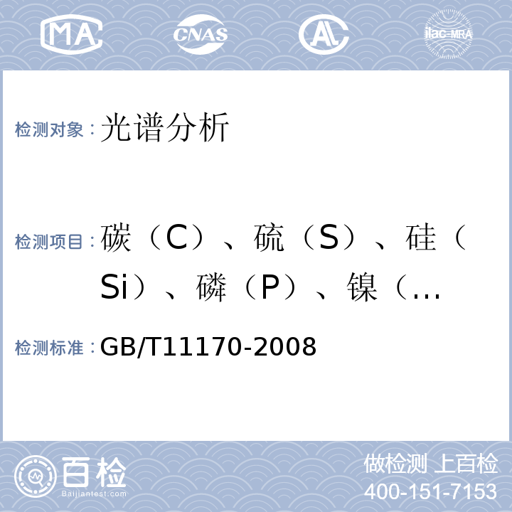 碳（C）、硫（S）、硅（Si）、磷（P）、镍（Ni）、铜（Cu）、锰（Mn）、钻（Co）、铬（Cr））、钼（Mo）、钛（Ti）、钒（V）、铝（A1）、钨（W）、铅（Pb）、铌（Nb）、砷（As） GB/T 11170-2008 不锈钢 多元素含量的测定 火花放电原子发射光谱法(常规法)