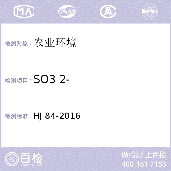 SO3 2- HJ 84-2016 水质 无机阴离子（F-、Cl-、NO2-、Br-、NO3-、PO43-、SO32-、SO42-）的测定 离子色谱法