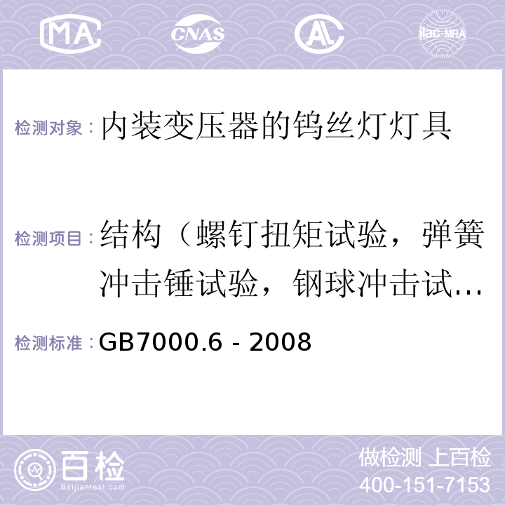 结构（螺钉扭矩试验，弹簧冲击锤试验，钢球冲击试验） GB 7000.6-2008 灯具 第2-6部分:特殊要求 带内装式钨丝灯变压器或转换器的灯具