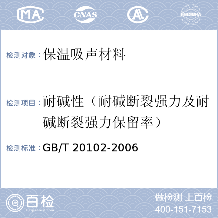 耐碱性（耐碱断裂强力及耐碱断裂强力保留率） GB/T 20102-2006 玻璃纤维网布耐碱性试验方法 氢氧化钠溶液浸泡法