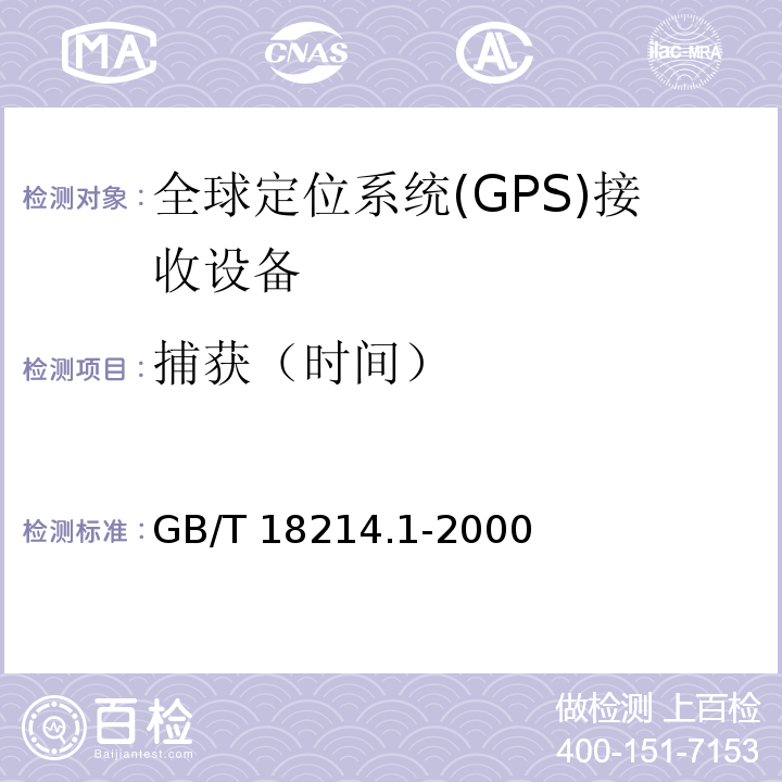 捕获（时间） GB/T 18214.1-2000 全球导航卫星系统(GNSS) 第1部分:全球定位系统(GPS)接收设备性能标准、测试方法和要求的测试结果