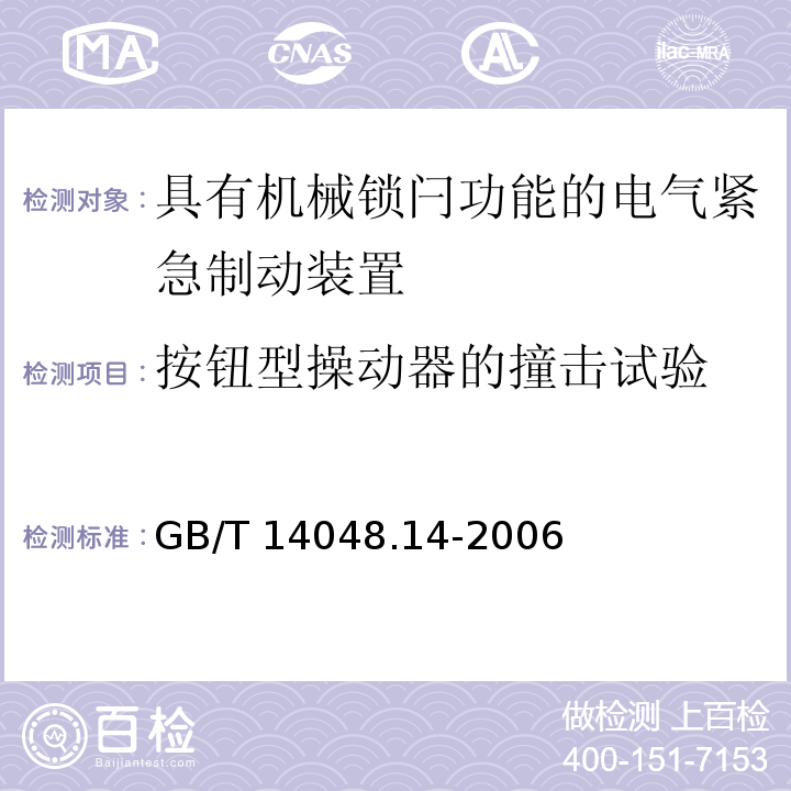 按钮型操动器的撞击试验 GB/T 14048.14-2006 低压开关设备和控制设备 第5-5部分:控制电路电器和开关元件 具有机械锁闩功能的电气紧急制动装置