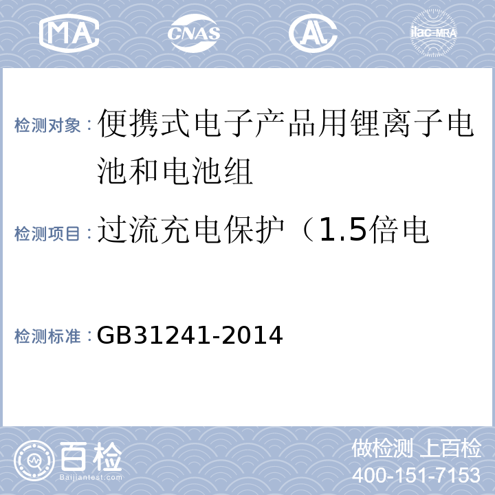 过流充电保护（1.5倍电流，高电压循环充电试验） GB 31241-2014 便携式电子产品用锂离子电池和电池组 安全要求(附2017年第1号修改单)