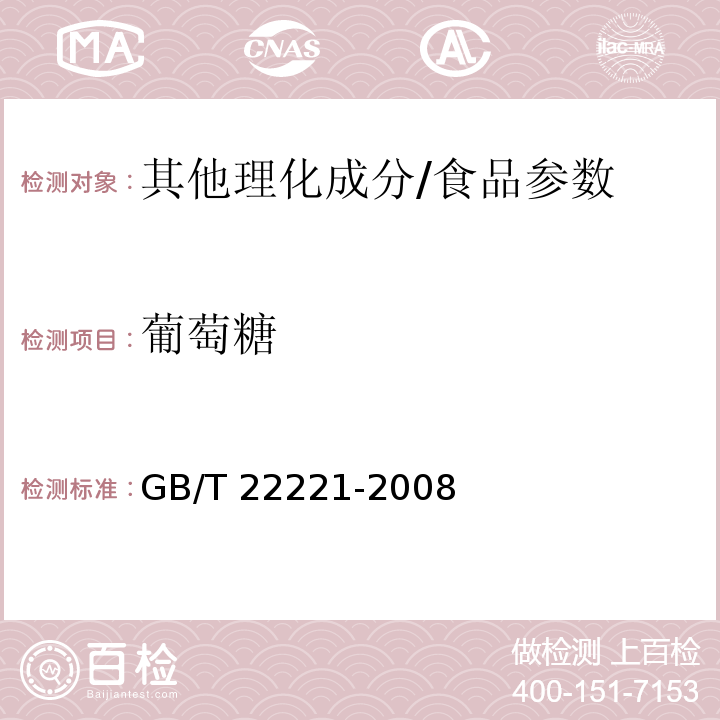 葡萄糖 GB/T 22221-2008 食品中果糖、葡萄糖、蔗糖、麦芽糖、乳糖的测定 高效液相色谱法