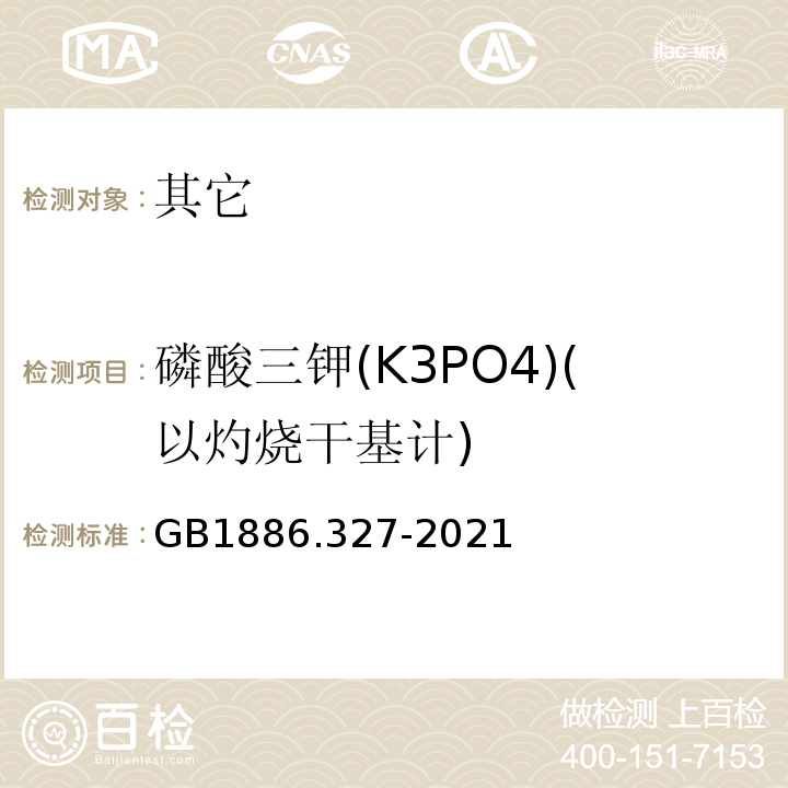 磷酸三钾(K3PO4)(以灼烧干基计) GB 1886.327-2021 食品安全国家标准 食品添加剂 磷酸三钾