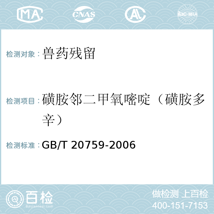 磺胺鄰二甲氧嘧啶（磺胺多辛） 畜禽肉中十六種磺胺類藥物
殘留量的測定 液相色譜-串聯
質譜法 GB/T 20759-2006