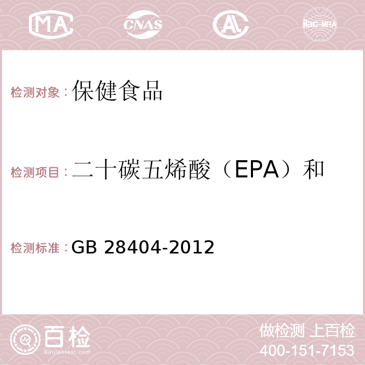 二十碳五烯酸（EPA）和二十二碳六烯酸（DHA） GB 28404-2012 食品安全国家标准 保健食品中α-亚麻酸、二十碳五烯酸、二十二碳五烯酸和二十二碳六烯酸的测定