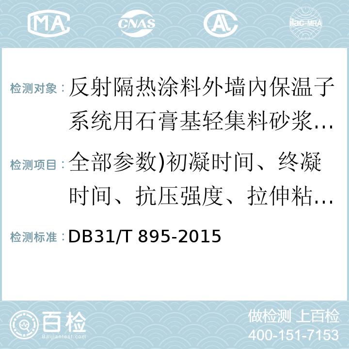 全部参数)初凝时间、终凝时间、抗压强度、拉伸粘结强度、体积密度、导热系数、燃烧性能等级、放射性核素限量( DB31/T 895-2015 反射隔热涂料组合脱硫石膏轻集料砂浆保温系统应用技术规程