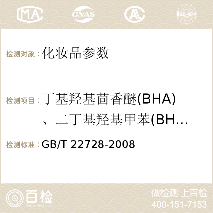 丁基羟基茴香醚(BHA)、二丁基羟基甲苯(BHT) GB/T 22728-2008 化妆品中丁基羟基茴香醚(BHA)和二丁基羟基甲苯(BHT)的测定 高效液相色谱法