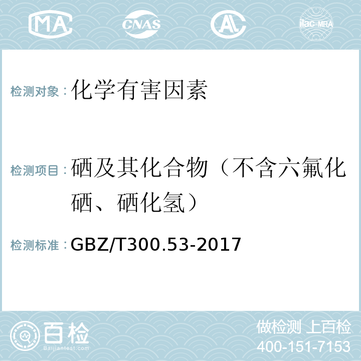 硒及其化合物（不含六氟化硒、硒化氢） GBZ/T 300.53-2017 工作场所空气有毒物质测定 第53部分：硒及其化合物