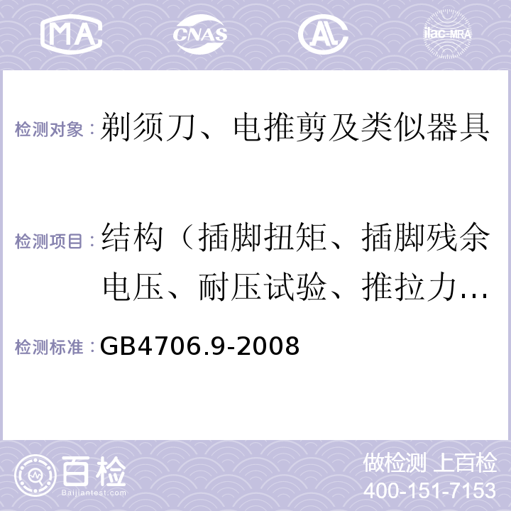 结构（插脚扭矩、插脚残余电压、耐压试验、推拉力、自动卷线器拉伸、橡胶老化试验、防虹吸试验、水压） 家用和类似用途电器的安全 第2部分:剃须刀、电推剪及类似器具的特殊要求GB4706.9-2008