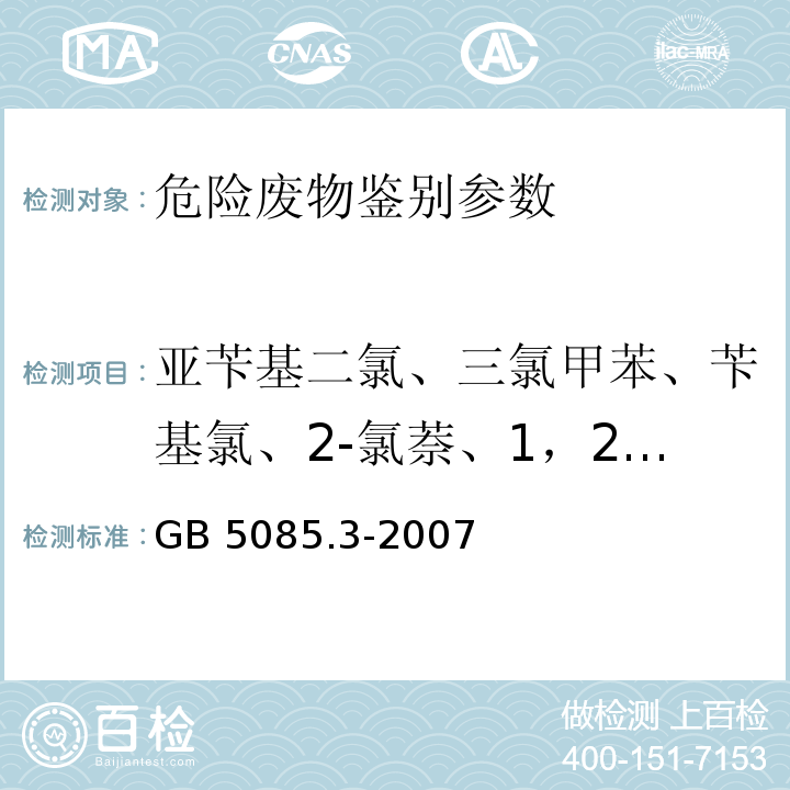 亚苄基二氯、三氯甲苯、苄基氯、2-氯萘、1，2-二氯苯、1,3-二氯苯、1,4-二氯苯、六氯苯、六氯丁二烯、α-六氯环己烷、β-六氯环己烷、γ-六氯环己烷、δ-六氯环己烷、六氯环戊二烯、六氯乙烷、五氯苯、1,2,3,4-四氯苯、1,2,4,5-四氯苯、1,2,3,5-四氯苯、1,2,4-三氯苯、1,2,3-三氯苯、1,3,5-三氯苯、2,5-二溴甲苯、1,3,5-三溴苯、α,α’-二溴间二甲苯、α,2,6-三氯甲苯、1,4-二氯萘、2,3,4,5,6-五氯甲苯 GB 5085.3-2007 危险废物鉴别标准 浸出毒性鉴别