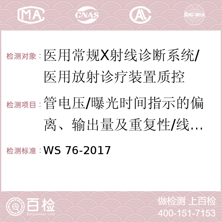 管电压/曝光时间指示的偏离、输出量及重复性/线性、有用线束半值层/垂直度偏离、自动照射量控制响应/重复性、光野与照射野偏离、滤线栅与有用线束中心对准、有效焦点尺寸、照射野与影像接收器的偏离、SID值的偏离 WS 76-2017 医用常规X射线诊断设备质量控制检测规范