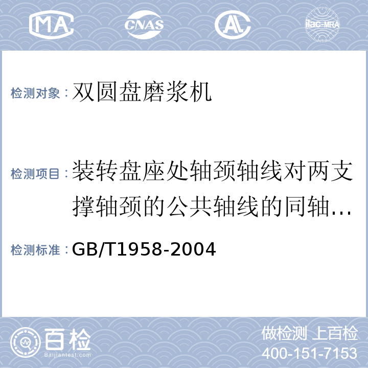 装转盘座处轴颈轴线对两支撑轴颈的公共轴线的同轴度公差 GB/T 1958-2004 产品几何量技术规范(GPS) 形状和位置公差 检测规定