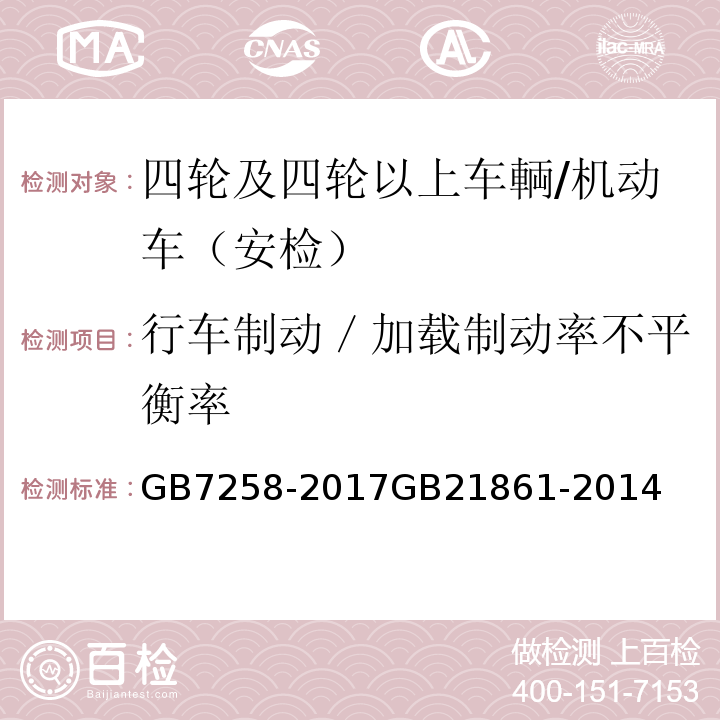 行车制动／加载制动率不平衡率 机动车运行安全技术条件 、 机动车安全技术检验项目和方法 /GB7258-2017GB21861-2014