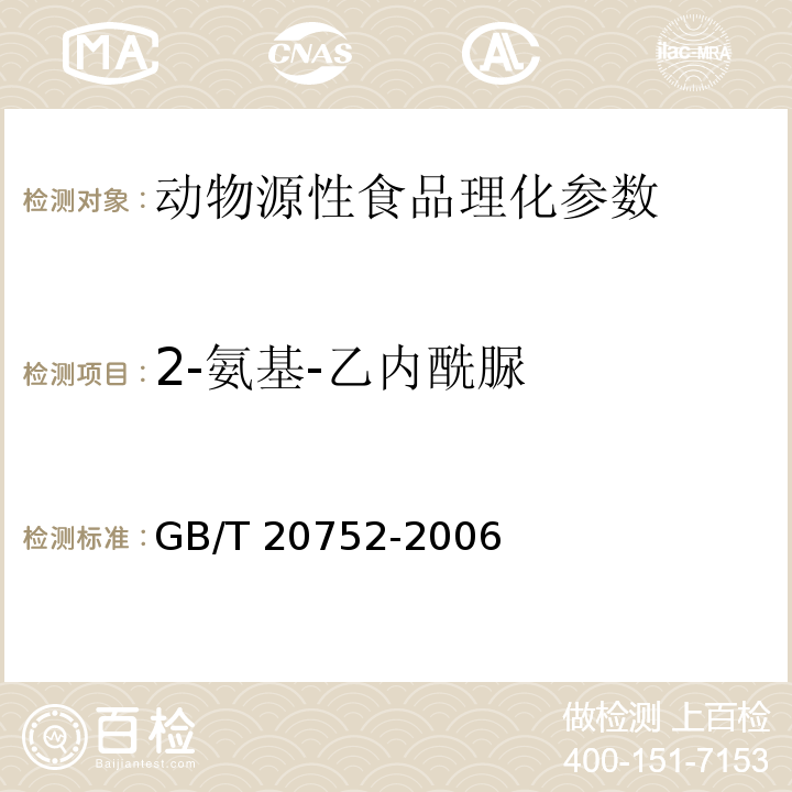 2-氨基-乙内酰脲 GB/T 20752-2006 猪肉、牛肉、鸡肉、猪肝和水产品中硝基呋喃类代谢物残留量的测定 液相色谱-串联质谱法