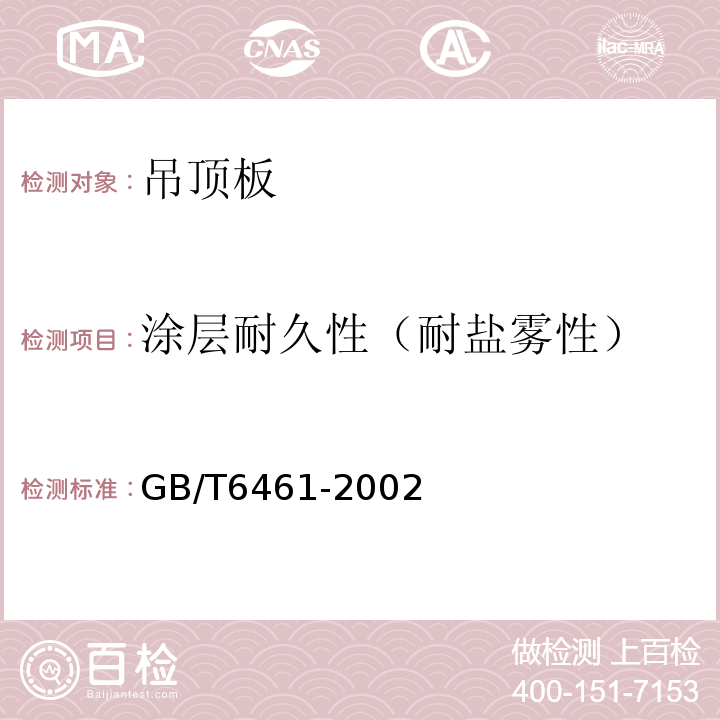 涂层耐久性（耐盐雾性） GB/T 6461-2002 金属基体上金属和其他无机覆盖层 经腐蚀试验后的试样和试件的评级