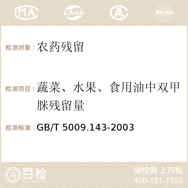 蔬菜、水果、食用油中双甲脒残留量 GB/T 5009.143-2003 蔬菜、水果、食用油中双甲脒残留量的测定