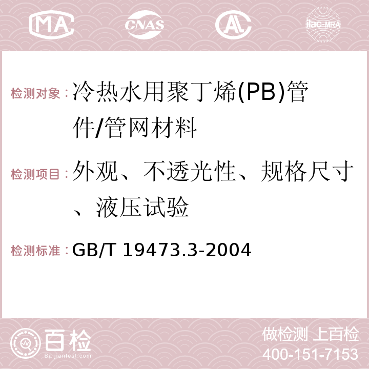 外观、不透光性、规格尺寸、液压试验 冷热水用聚丁烯(PB)管道系统第3部分：管件/GB/T 19473.3-2004