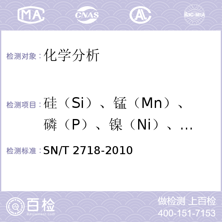 硅（Si）、锰（Mn）、磷（P）、镍（Ni）、铬（Cr）、钼（Mo）、铜（Cu、钒（V）、钨（W）、钛（Ti）、铝（Al） SN/T 2718-2010 不锈钢化学成分测定 电感耦合等离子体原子发射光谱法