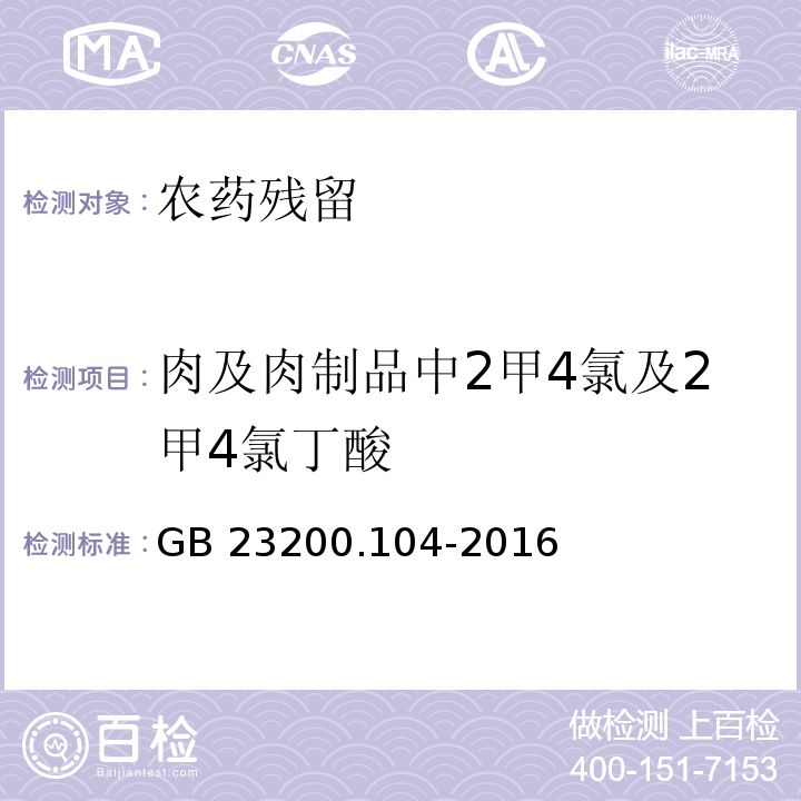 肉及肉制品中2甲4氯及2甲4氯丁酸 食品安全国家标准 肉及肉制品中2甲4氯及2甲4氯丁酸残留量的测定 液相色谱-质谱法 GB 23200.104-2016