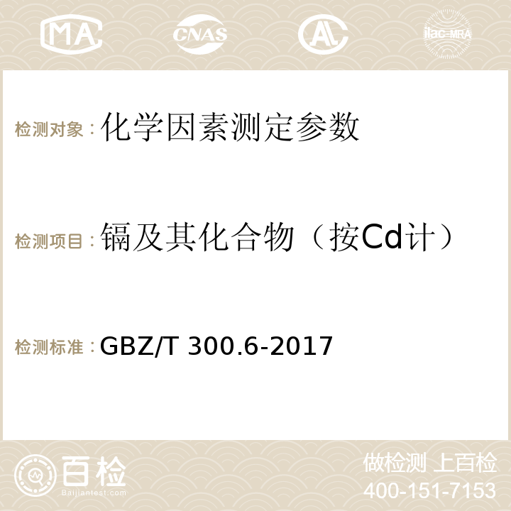 镉及其化合物（按Cd计） GBZ/T 300.6-2017 工作场所空气有毒物质测定 第6部分：镉及其化合物