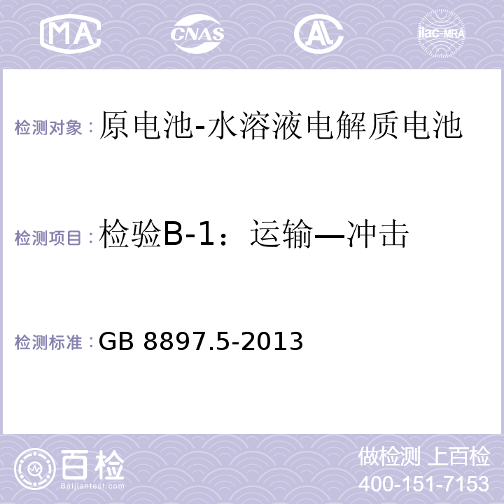 检验B-1：运输—冲击 GB 8897.5-2013 原电池 第5部分:水溶液电解质电池的安全要求