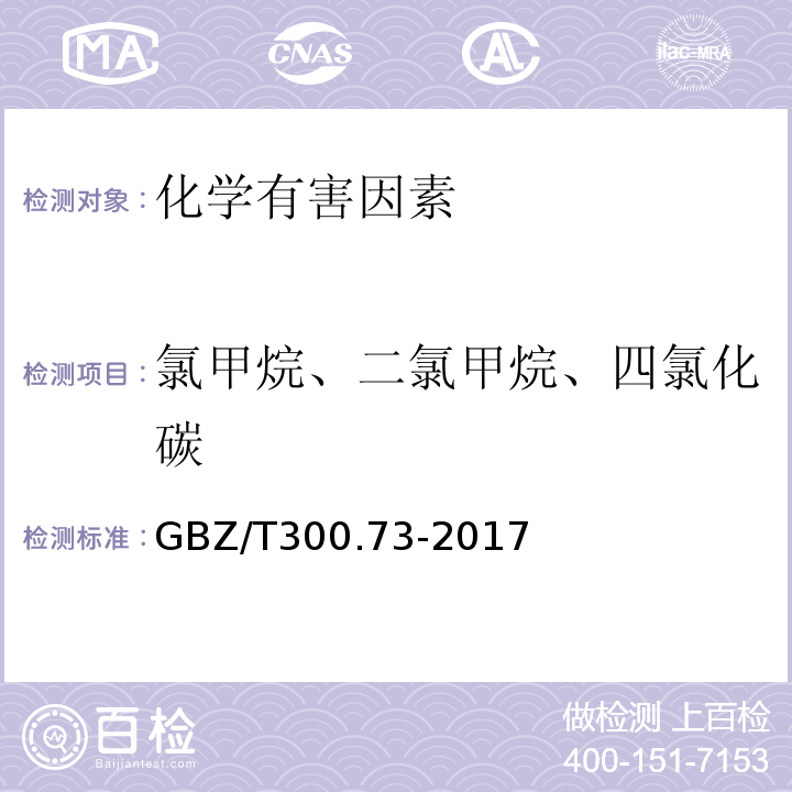 氯甲烷、二氯甲烷、四氯化碳 GBZ/T 300.73-2017 工作场所空气有毒物质测定 第73部分：氯甲烷、二氯甲烷、三氯甲烷和四氯化碳