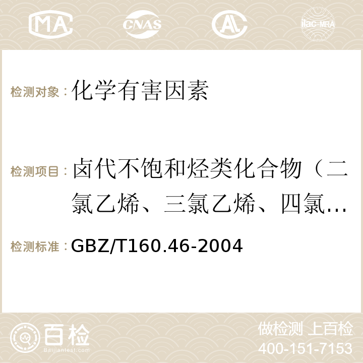 卤代不饱和烃类化合物（二氯乙烯、三氯乙烯、四氯乙烯） GBZ/T 160.46-2004 工作场所空气有毒物质测定 卤代不饱和烃类化合物