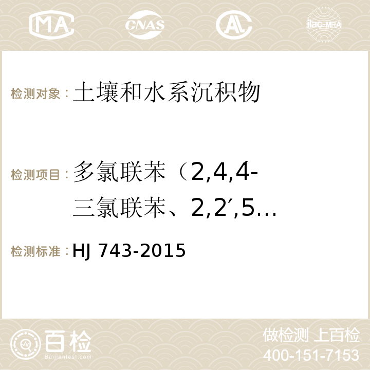 多氯聯苯（2,4,4?-三氯聯苯、2,2′,5,5′-四氯聯苯、2,2′4，5,5′-五氯聯苯、3,4,4′5-四氯聯苯、3,3′4,4′-四氯聯苯、2′,3,4,4′,5-五氯聯苯、2,3′,4,4′,5-五氯聯苯、2,3,4,4′,5-五氯聯苯、2,2′,3,4,4′,5′-六氯聯苯、2,3,3′4,4′-五氯聯苯、2,2′,4,4′,5,5′-六氯聯苯、3,3′,4,4′,5-五氯聯苯、2,3′,4,4′,5,5′-六氯聯苯、2,3,3′,4,4′,5′-六氯聯苯、2,3,3′,4,4′,5-六氯聯苯、2,2′,3,4,4′,5,5′-七氯聯苯、3,3′,4,4′,5,5′-六氯聯苯、2,3,3′,4,4′,5,5′-七氯聯苯） 土壤和沉積物 多氯聯苯的測定 氣相色譜-質譜法 HJ 743-2015