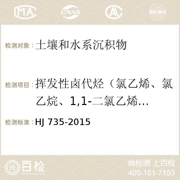 挥发性卤代烃（氯乙烯、氯乙烷、1,1-二氯乙烯、二氯甲烷、反-1,2-二氯乙烯、1,1-二氯乙烷、顺-1,2-二氯乙烯、氯仿、1,1,1-三氯乙烷、四氯化碳、1,2-二氯乙烷、三氯乙烯、1,2-二氯丙烷、1,1,2-三氯乙烷、四氯乙烯、1,1,1,2-四氯乙烷、1,1,2,2-四氯乙烷、1,2,3-三氯丙烷） HJ 735-2015 土壤和沉积物 挥发性卤代烃的测定 吹扫捕集/气相色谱-质谱法