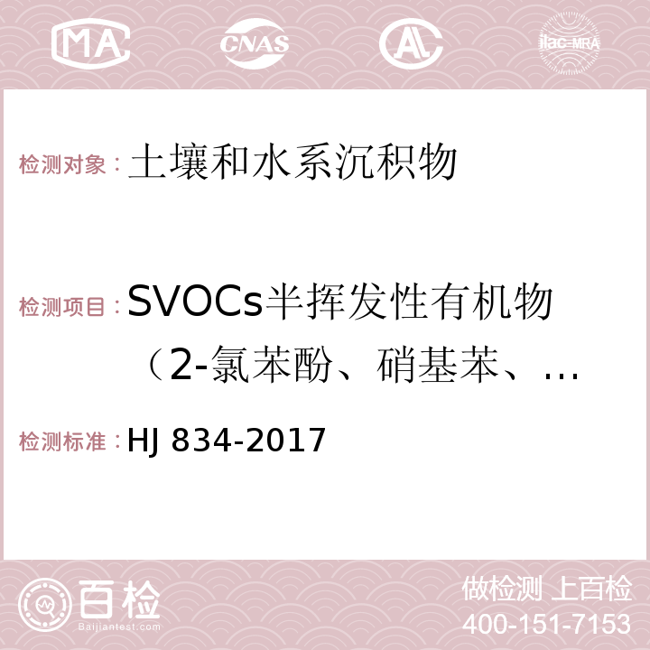 SVOCs半挥发性有机物（2-氯苯酚、硝基苯、萘、苯并（a）蒽、䓛、苯并（b）荧蒽、苯并(k)荧蒽、苯并（a）芘、茚并(1,2,3-cd)芘、二苯并(a,h)蒽、苯胺、六氯环戊二烯、2,4-二硝基甲苯、2，4-二氯酚、2,4,6-三氯酚、2,4-二硝基酚、五氯酚、邻苯二甲酸二（2-乙基己基）酯、邻苯二甲酸丁基苄酯、邻苯二甲酸二正辛酯、3,3′-二氯联苯胺） 土壤和沉积物 半挥发性有机物的测定 气相色谱-质谱法 HJ 834-2017