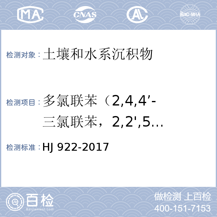 多氯联苯（2,4,4’-三氯联苯，2,2',5,5'-四氯联苯，2,2',4,5,5'-五氯联苯，3,4,4',5-四氯联苯，3,3',4,4'-四氯联苯，2',3,4,4',5-五氯联苯，2,3',4,4',5-五氯联苯，2,3,4,4',5-五氯联苯，2,2',4,4',5,5'-六氯联苯，2,3,3',4,4'-五氯联苯，2,2',3,4,4',5'-六氯联苯，3,3',4,4',5-五氯联苯，2,3',4,4',5,5'-六氯联苯，2,3,3',4,4',5-六氯联苯，2,3,3',4,4',5'-六氯联苯，2,2',3,4,4',5,5'-七氯联苯，3,3',4,4',5,5'-六氯联苯，2,3,3',4,4',5,5'-七氯联苯） 土壤和沉积物 多氯联苯的测定气相色谱法 HJ 922-2017