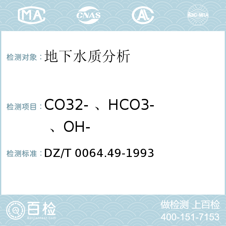 CO32- 、HCO3- 、OH- DZ/T 0064.49-1993 地下水质检验方法 滴定法测定碳酸根、重碳酸根和氢氧根